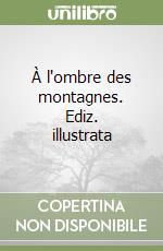 À l'ombre des montagnes. Ediz. illustrata libro