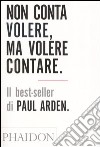 Non conta volere, ma volere contare. Ediz. illustrata libro di Arden Paul