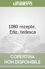 1080 rezepte. Ediz. tedesca libro