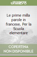 Le prime milla parole in francese. Per la Scuola elementare libro