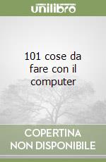 101 cose da fare con il computer