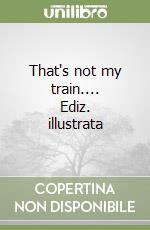 That's not my train.... Ediz. illustrata