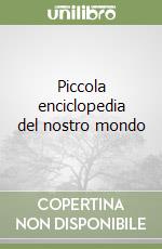 Piccola enciclopedia del nostro mondo libro