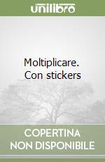 Moltiplicare. Con stickers libro