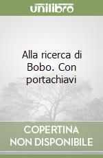 Alla ricerca di Bobo. Con portachiavi libro