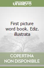 First picture word book. Ediz. illustrata libro