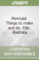 Mermaid. Things to make and do. Ediz. illustrata libro