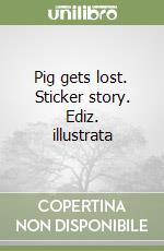 Pig gets lost. Sticker story. Ediz. illustrata libro