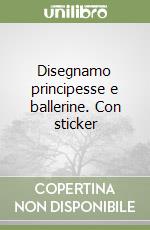 Disegnamo principesse e ballerine. Con sticker libro