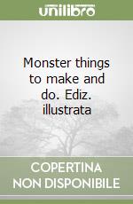 Monster things to make and do. Ediz. illustrata libro