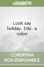 Look say holiday. Ediz. a colori libro