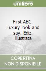 First ABC. Luxury look and say. Ediz. illustrata libro