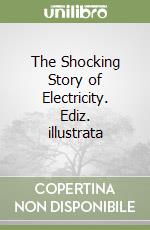 The Shocking Story of Electricity. Ediz. illustrata libro