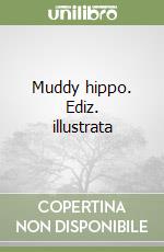 Muddy hippo. Ediz. illustrata libro