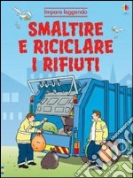 Smaltire e riciclare i rifiuti. Imparo leggendo. Ediz. illustrata libro