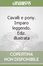 Cavalli e pony. Imparo leggendo. Ediz. illustrata libro