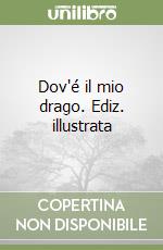 Dov'é il mio drago. Ediz. illustrata libro