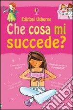 Che cosa mi succede? (Ragazze). Ediz. illustrata libro