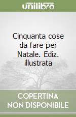 Cinquanta cose da fare per Natale. Ediz. illustrata libro