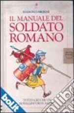 Il manuale del soldato romano. Tutto ciò che un novellino deve sapere libro