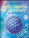 Guida completa al microscopio. Ediz. illustrata libro