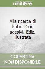 Alla ricerca di Bobo. Con adesivi. Ediz. illustrata libro