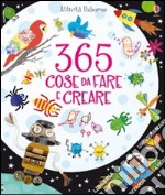 365 cose da fare e creare. Ediz. a colori libro