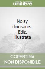 Noisy dinosaurs. Ediz. illustrata libro