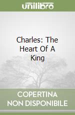 Charles: The Heart Of A King libro