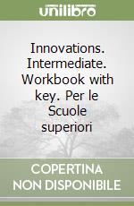 Innovations. Intermediate. Workbook with key. Per le Scuole superiori