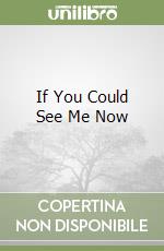 If You Could See Me Now