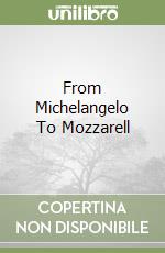 From Michelangelo To Mozzarell