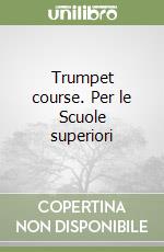 Trumpet course. Per le Scuole superiori libro