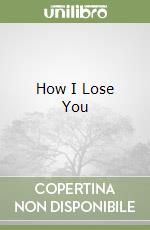 How I Lose You libro