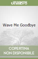 Wave Me Goodbye libro