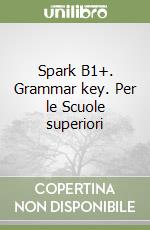 Spark B1+. Grammar key. Per le Scuole superiori libro