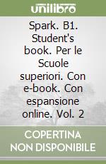 Spark. B1. Student's book. Per le Scuole superiori. Con e-book. Con espansione online. Vol. 2 libro