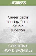 Career paths nursing. Per le Scuole superiori libro