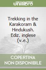 Trekking in the Karakoram & Hindukush. Ediz. inglese (v.e.) libro