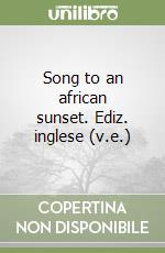 Song to an african sunset. Ediz. inglese (v.e.) libro