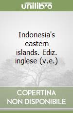 Indonesia's eastern islands. Ediz. inglese (v.e.)