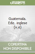 Guatemala. Ediz. inglese (v.e) libro