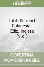 Tahiti & french Polynesia. Ediz. inglese (v.e.)