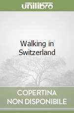 Walking in Switzerland. Ediz. inglese libro