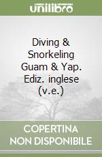 Diving & Snorkeling Guam & Yap. Ediz. inglese (v.e.) libro