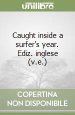 Caught inside a surfer's year. Ediz. inglese (v.e.) libro