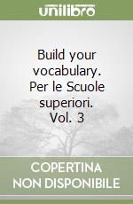 Build your vocabulary. Per le Scuole superiori. Vol. 3 libro