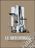 Le Arti d'oggi. Architettura e arti decorative in Europa libro