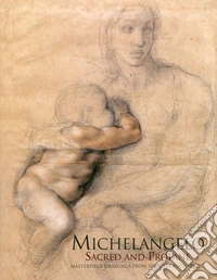 Michelangelo. Sacred and profane. Masterpiece drawings from the Buonarroti. Ediz. illustrata libro