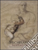 Michelangelo sacred and profane. Masterpiece drawings from the Casa Buonarroti. Ediz. illustrata libro